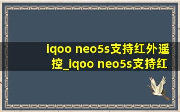 iqoo neo5s支持红外遥控_iqoo neo5s支持红外遥控吗